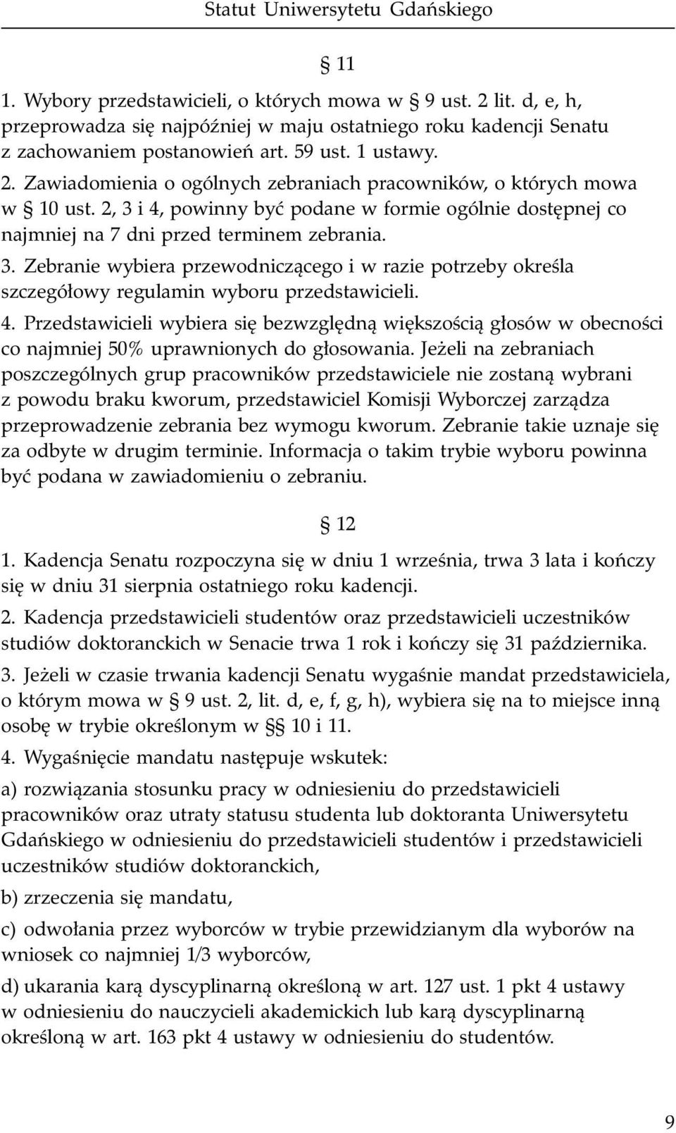 4. Przedstawicieli wybiera siê bezwzglêdn¹ wiêkszoœci¹ g³osów w obecnoœci co najmniej 50% uprawnionych do g³osowania.