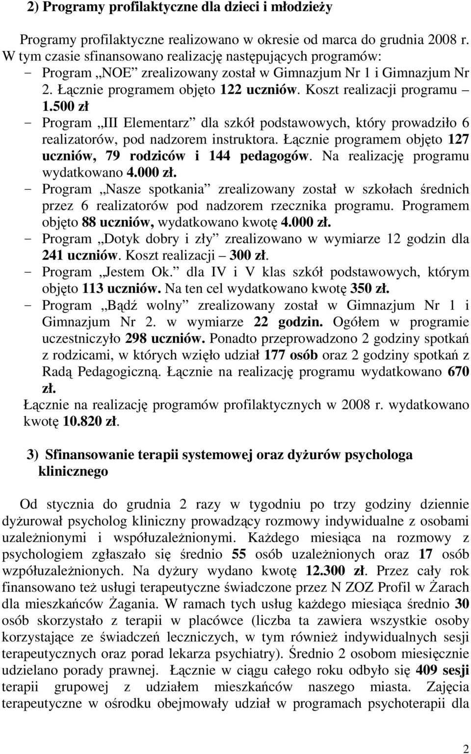 500 zł - Program III Elementarz dla szkół podstawowych, który prowadziło 6 realizatorów, pod nadzorem instruktora. Łącznie programem objęto 127 uczniów, 79 rodziców i 144 pedagogów.