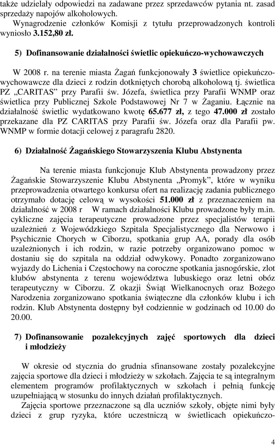 na terenie miasta śagań funkcjonowały 3 świetlice opiekuńczowychowawcze dla dzieci z rodzin dotkniętych chorobą alkoholową tj. świetlica PZ CARITAS przy Parafii św.