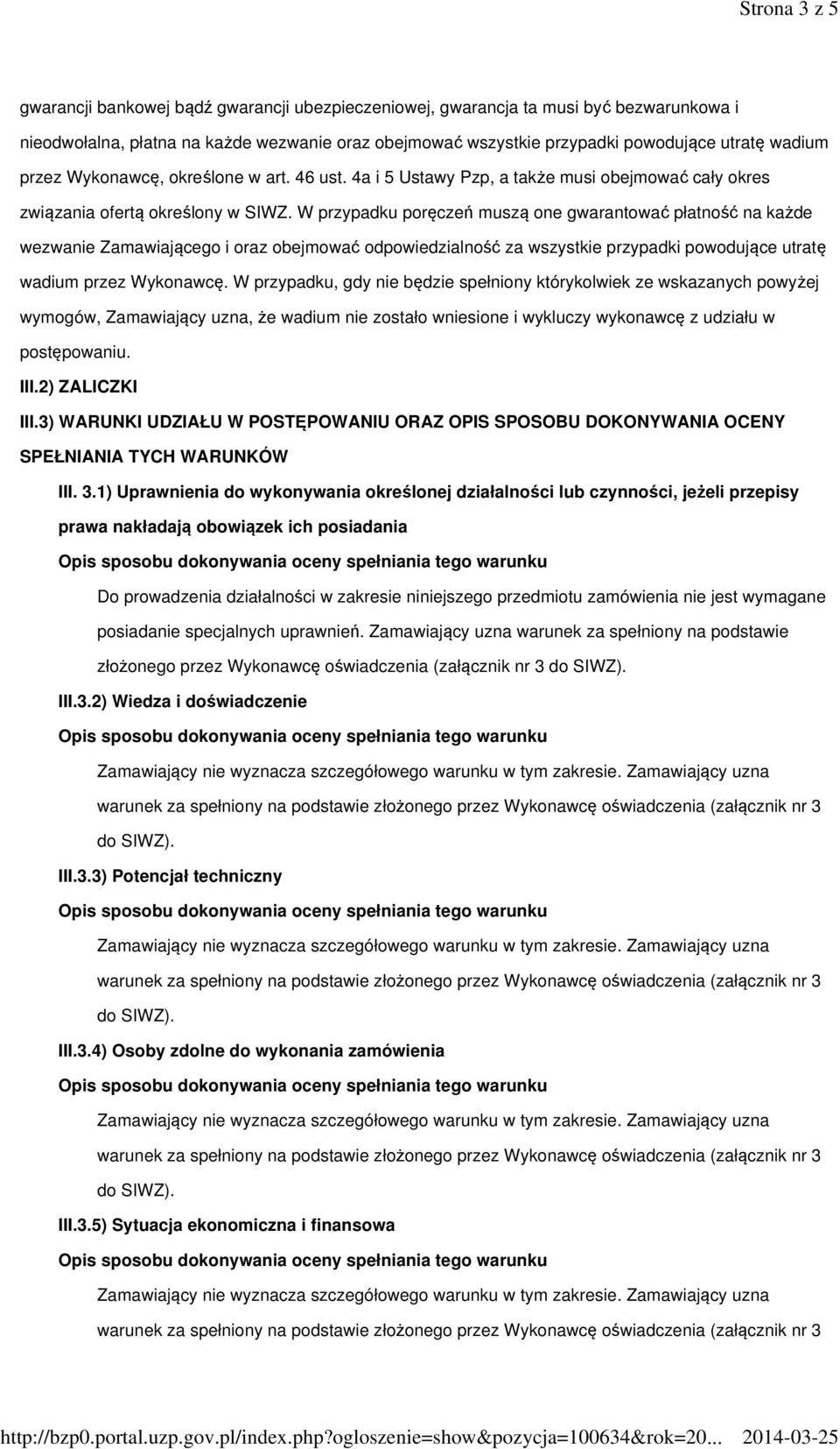 W przypadku poręczeń muszą one gwarantować płatność na każde wezwanie Zamawiającego i oraz obejmować odpowiedzialność za wszystkie przypadki powodujące utratę wadium przez Wykonawcę.