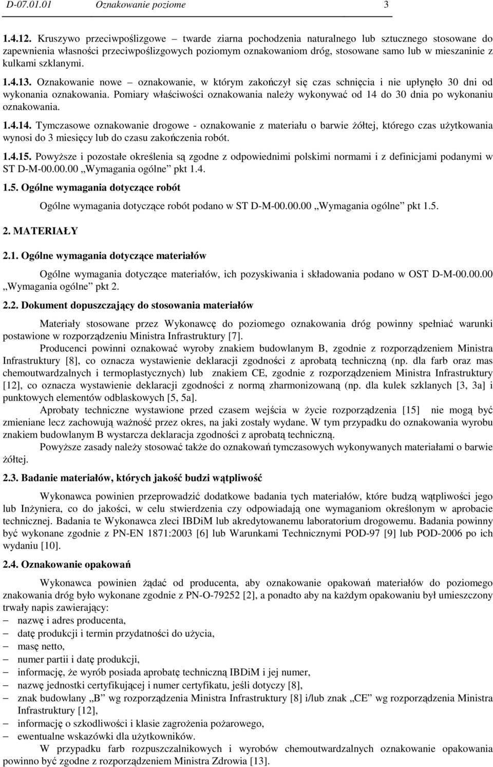 kulkami szklanymi. 1.4.13. Oznakowanie nowe oznakowanie, w którym zakończył się czas schnięcia i nie upłynęło 30 dni od wykonania oznakowania.