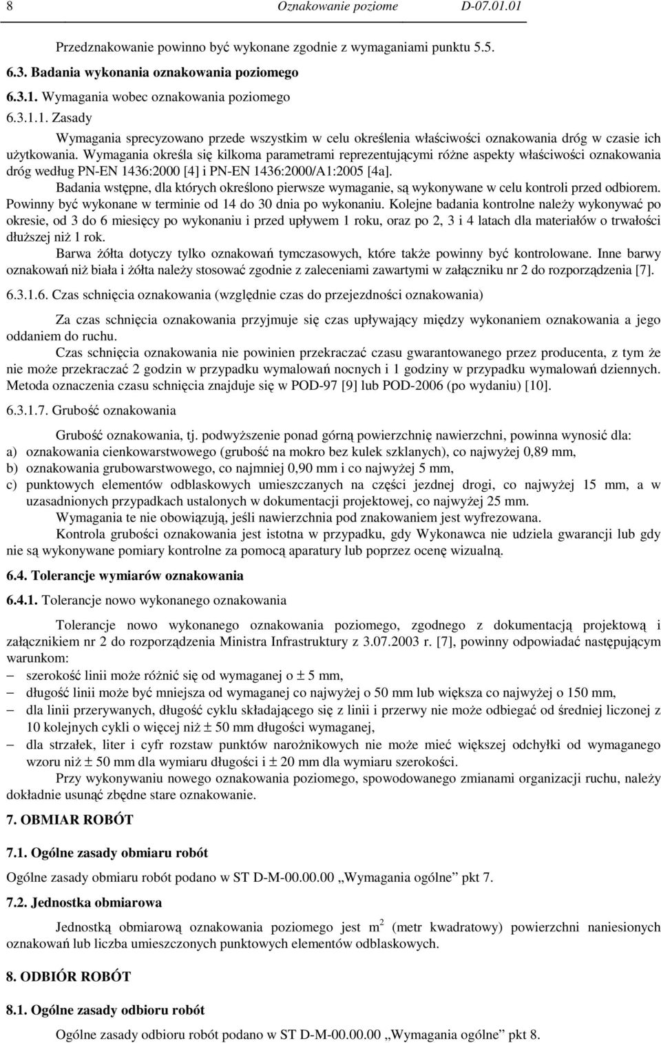 Badania wstępne, dla których określono pierwsze wymaganie, są wykonywane w celu kontroli przed odbiorem. Powinny być wykonane w terminie od 14 do 30 dnia po wykonaniu.