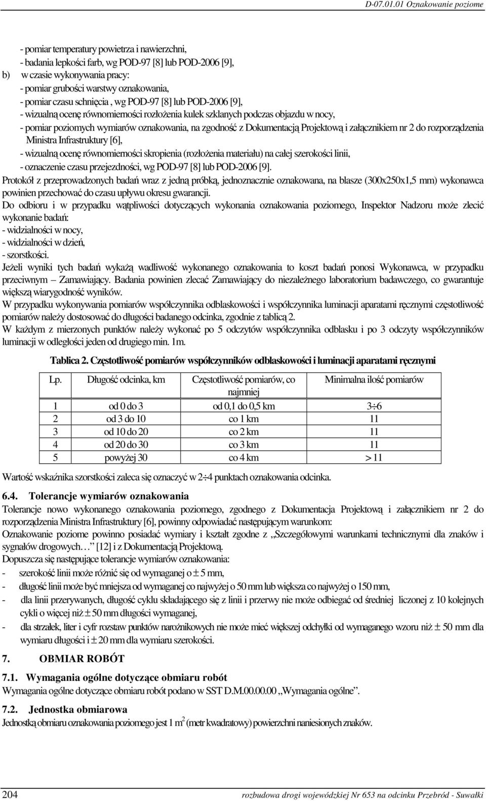 załącznikiem nr 2 do rozporządzenia Ministra Infrastruktury [6], - wizualną ocenę równomierności skropienia (rozłożenia materiału) na całej szerokości linii, - oznaczenie czasu przejezdności, wg