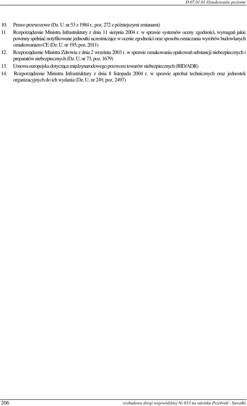 nr 195, poz. 2011) 12. Rozporządzenie Ministra Zdrowia z dnia 2 września 2003 r. w sprawie oznakowania opakowań substancji niebezpiecznych i preparatów niebezpiecznych (Dz. U. nr 73, poz. 1679) 13.