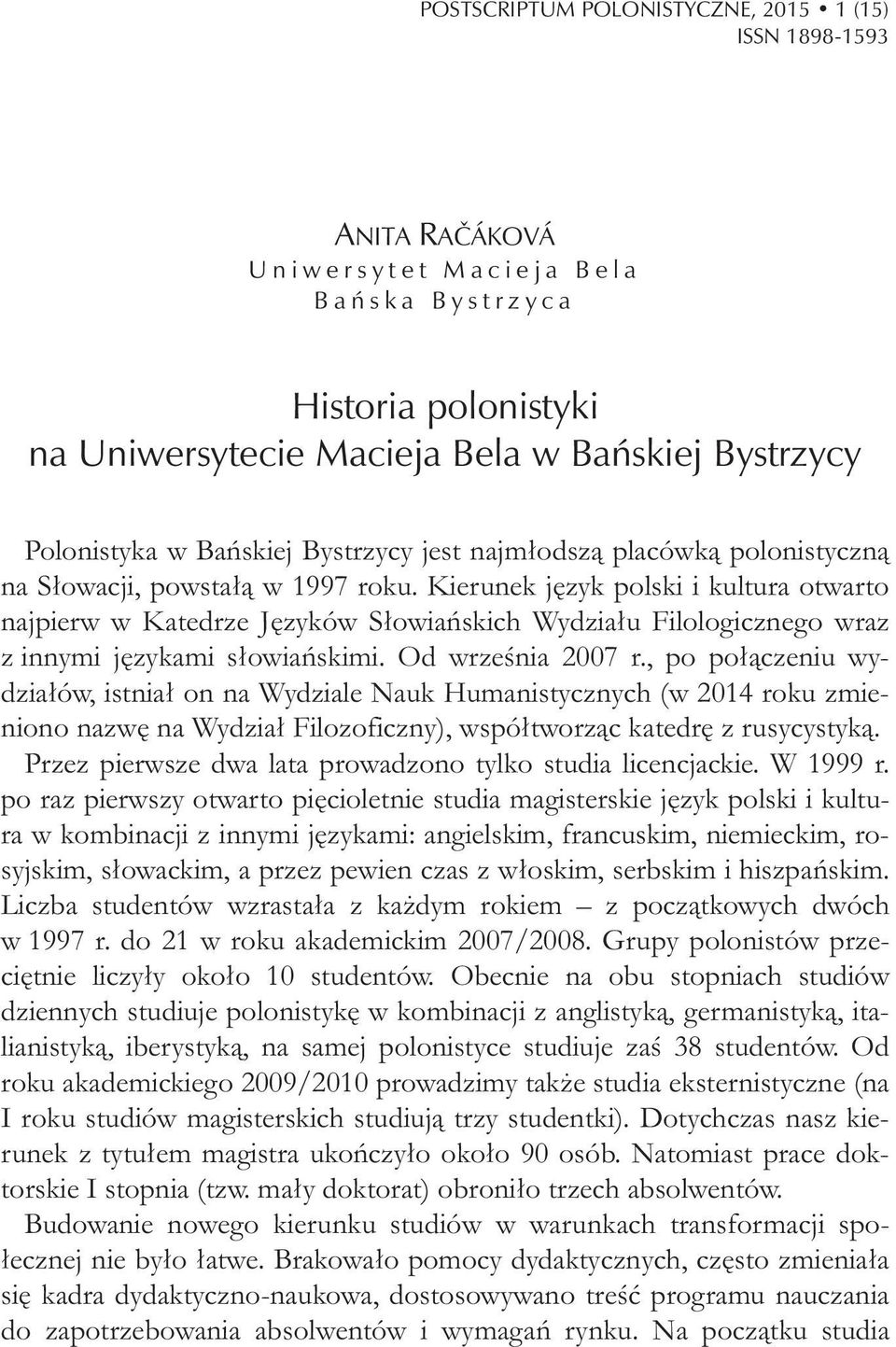 Kierunek j zyk polski i kultura otwarto najpierw w Katedrze J zyków S owia skich Wydzia u Filologicznego wraz z innymi j zykami s owia skimi. Od wrze nia 2007 r.