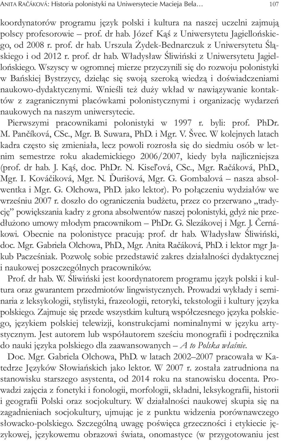 Wszyscy w ogromnej mierze przyczynili si do rozwoju polonistyki w Ba skiej Bystrzycy, dziel c si swoj szerok wiedz i do wiadczeniami naukowo-dydaktycznymi.