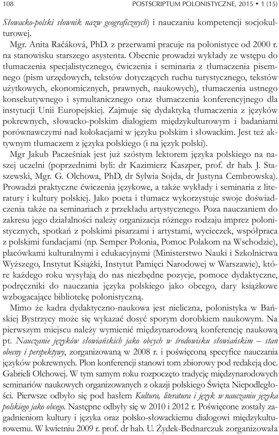Obecnie prowadzi wyk ady ze wst pu do t umaczenia specjalistycznego, wiczenia i seminaria z t umaczenia pisemnego (pism urz dowych, tekstów dotycz cych ruchu turystycznego, tekstów u ytkowych,