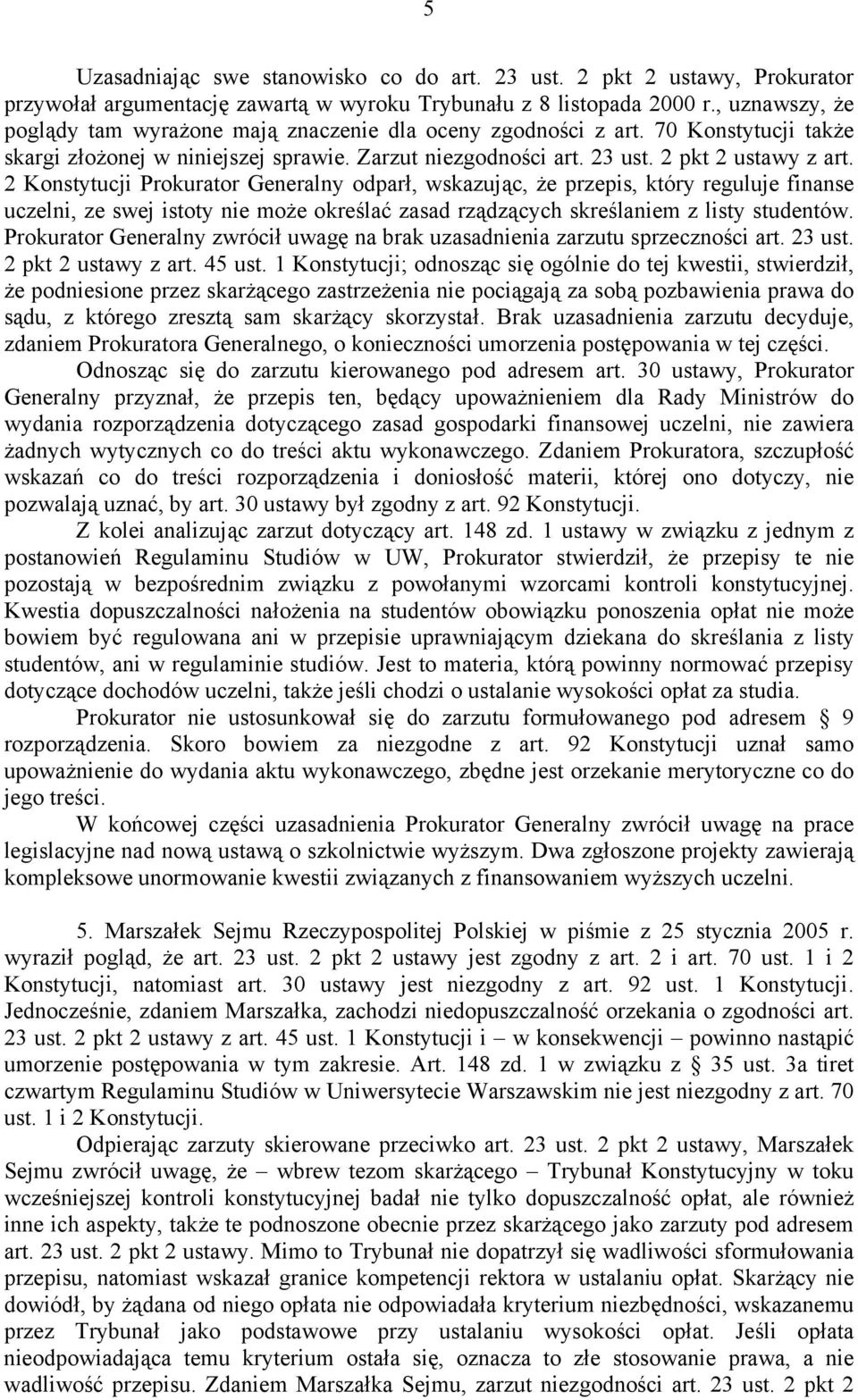 2 Konstytucji Prokurator Generalny odparł, wskazując, że przepis, który reguluje finanse uczelni, ze swej istoty nie może określać zasad rządzących skreślaniem z listy studentów.