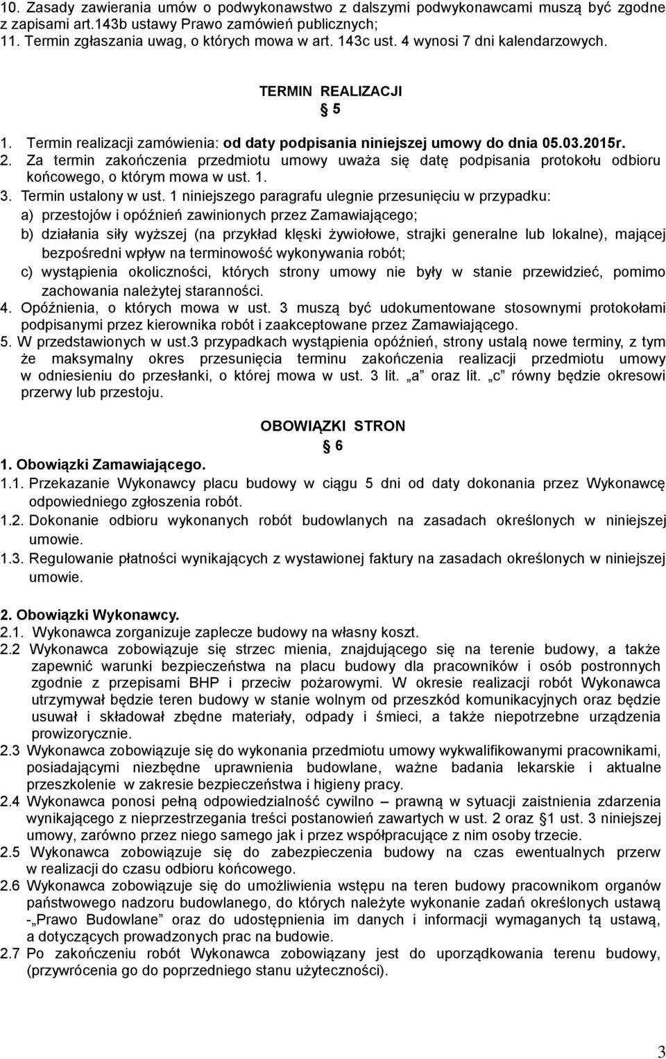 Za termin zakończenia przedmiotu umowy uważa się datę podpisania protokołu odbioru końcowego, o którym mowa w ust. 1. 3. Termin ustalony w ust.