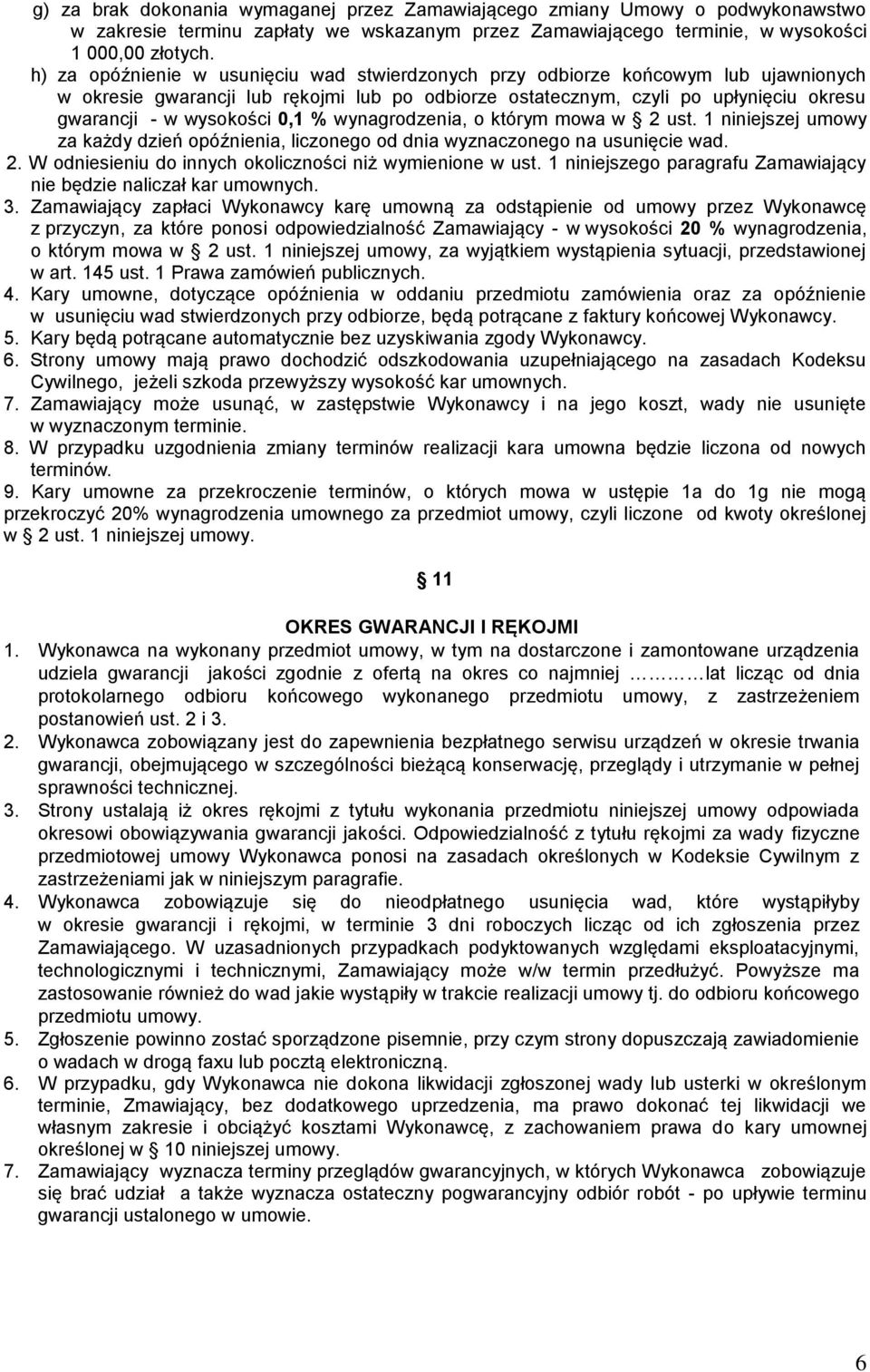 0,1 % wynagrodzenia, o którym mowa w 2 ust. 1 niniejszej umowy za każdy dzień opóźnienia, liczonego od dnia wyznaczonego na usunięcie wad. 2. W odniesieniu do innych okoliczności niż wymienione w ust.