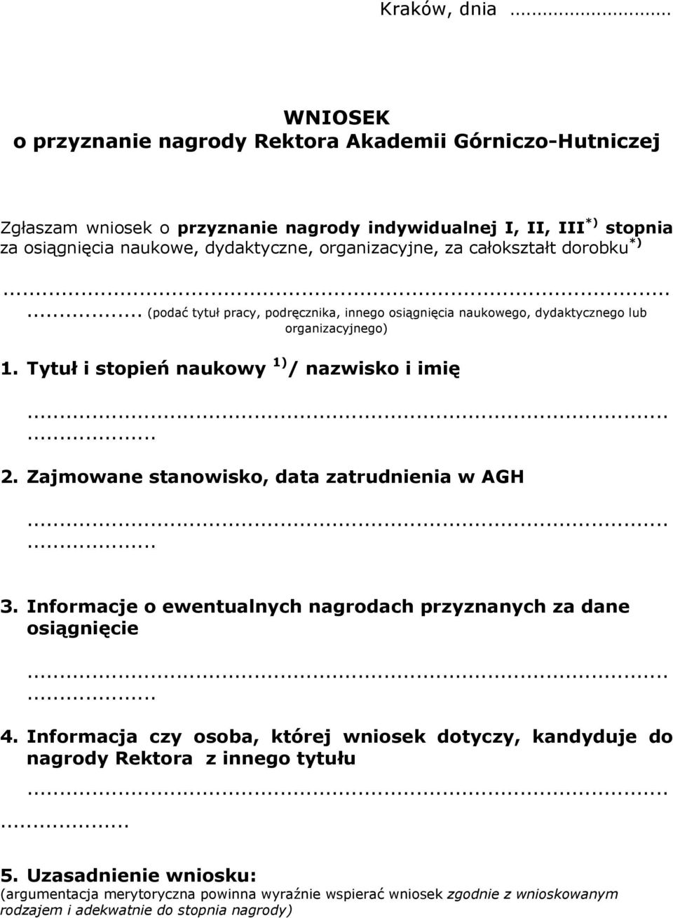 za całokształt dorobku *)...... (podać tytuł pracy, podręcznika, innego osiągnięcia naukowego, dydaktycznego lub organizacyjnego) 1. Tytuł i stopień naukowy 1) / nazwisko i imię...... 2.