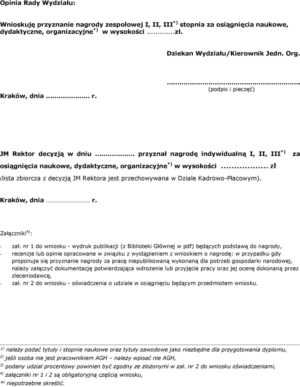 przyznał nagrodę indywidualną I, II, III *) za osiągnięcia naukowe, dydaktyczne, organizacyjne *) w wysokości zł (lista zbiorcza z decyzją JM Rektora jest przechowywana w Dziale Kadrowo-Płacowym).