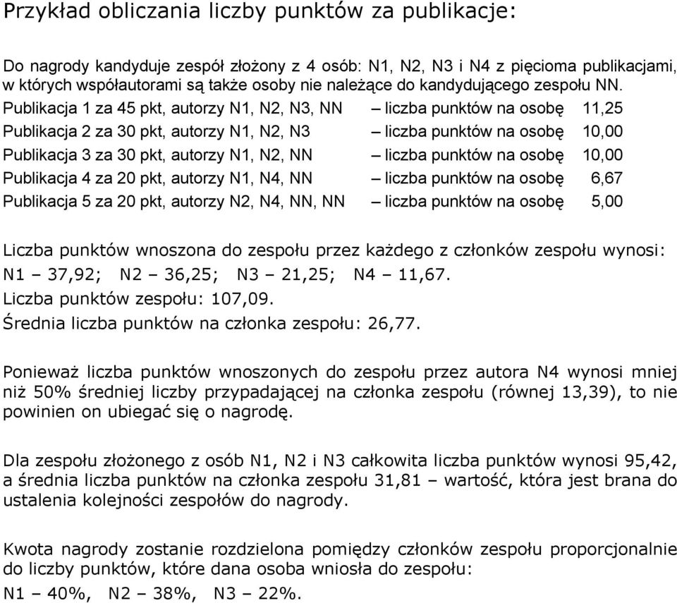 Publikacja 1 za 45 pkt, autorzy N1, N2, N3, NN liczba punktów na osobę 11,25 Publikacja 2 za 30 pkt, autorzy N1, N2, N3 liczba punktów na osobę 10,00 Publikacja 3 za 30 pkt, autorzy N1, N2, NN liczba