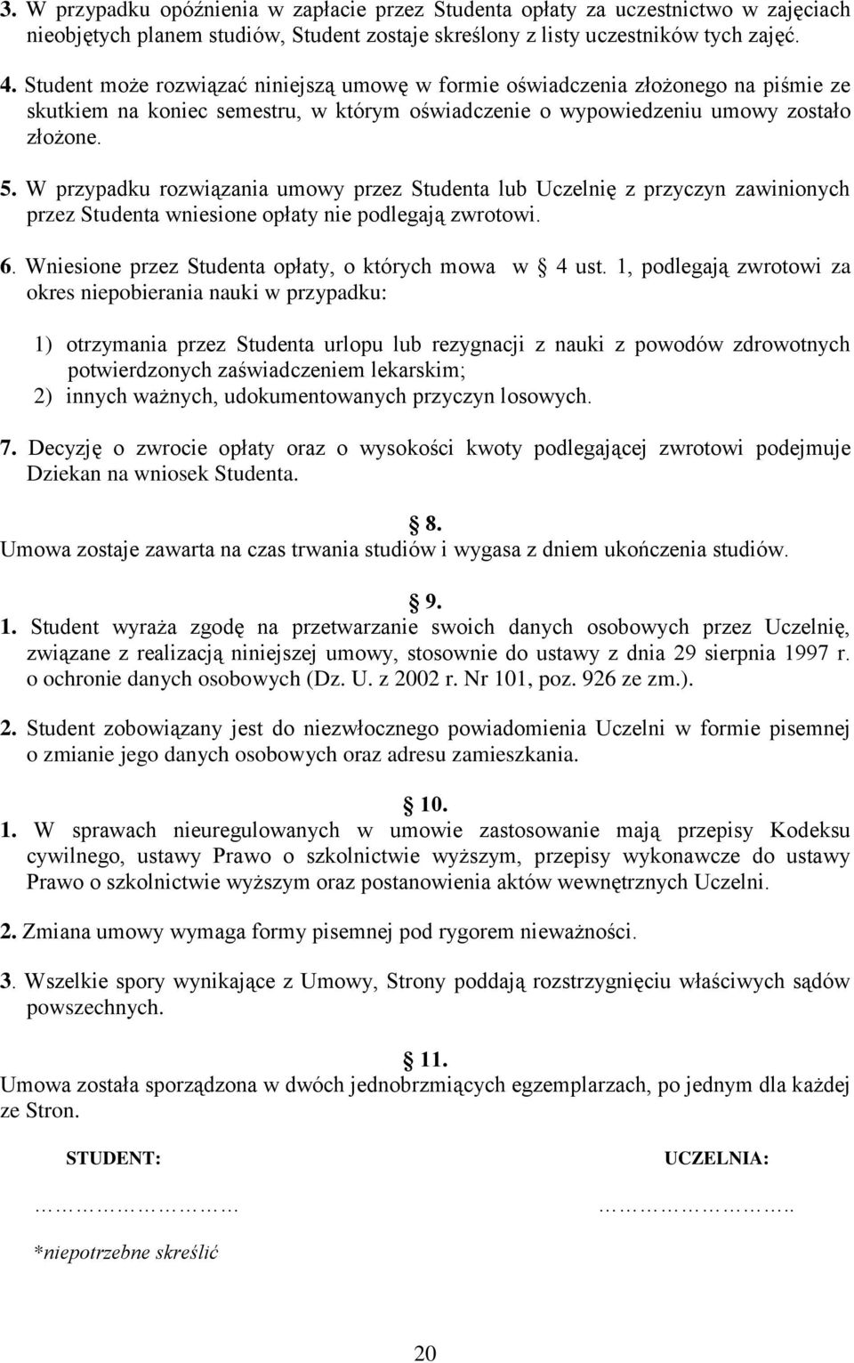 W przypadku rozwiązania umowy przez Studenta lub Uczelnię z przyczyn zawinionych przez Studenta wniesione opłaty nie podlegają zwrotowi. 6. Wniesione przez Studenta opłaty, o których mowa w 4 ust.