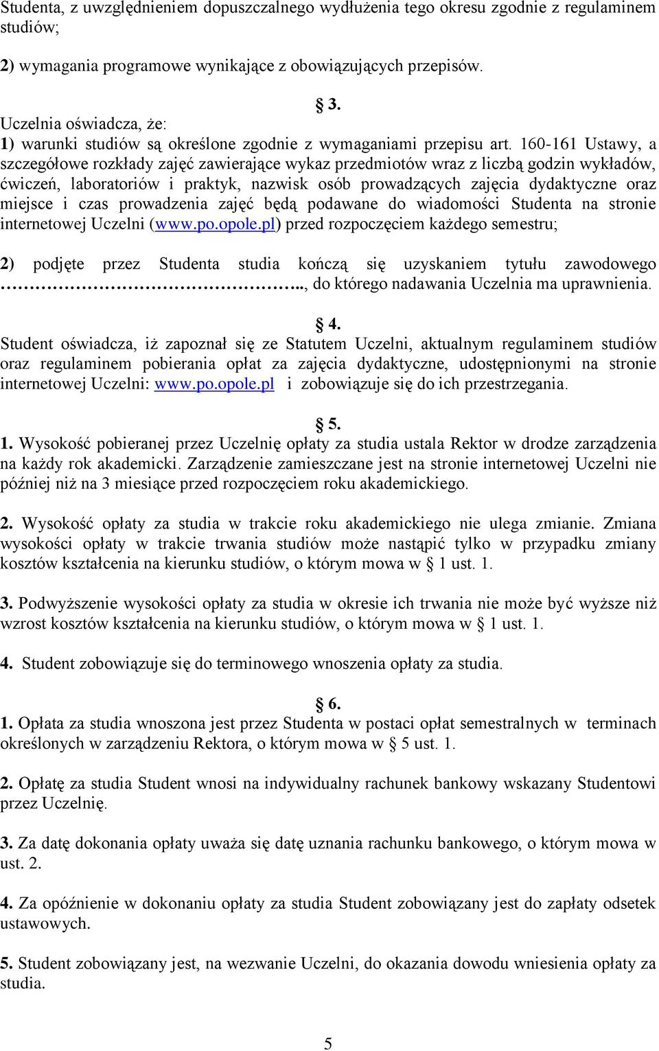 160-161 Ustawy, a szczegółowe rozkłady zajęć zawierające wykaz przedmiotów wraz z liczbą godzin wykładów, ćwiczeń, laboratoriów i praktyk, nazwisk osób prowadzących zajęcia dydaktyczne oraz miejsce i