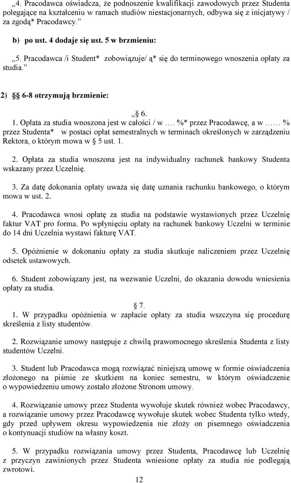 Opłata za studia wnoszona jest w całości / w. %* przez Pracodawcę, a w % przez Studenta* w postaci opłat semestralnych w terminach określonych w zarządzeniu Rektora, o którym mowa w 5 ust. 1. 2.