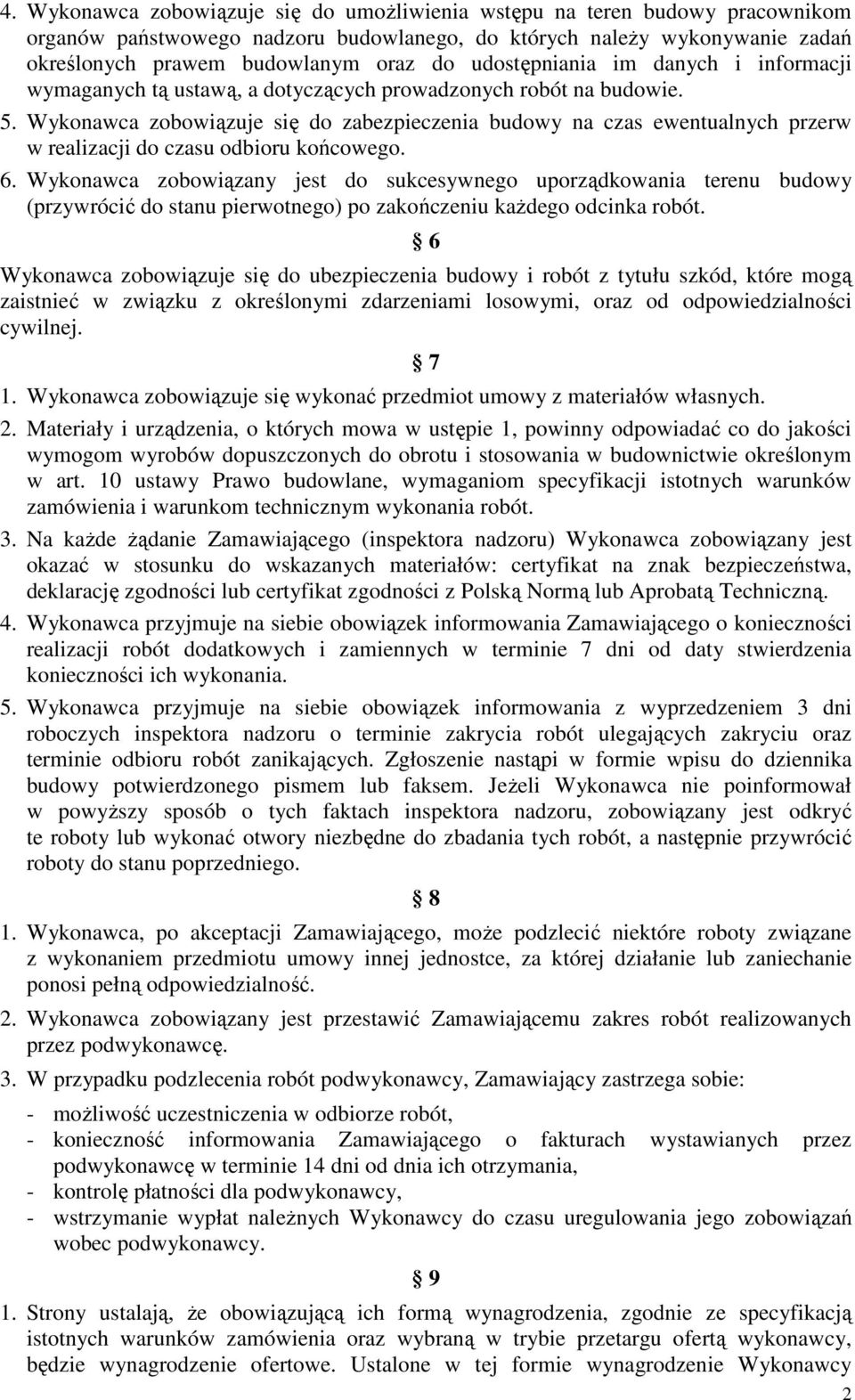 Wykonawca zobowiązuje się do zabezpieczenia budowy na czas ewentualnych przerw w realizacji do czasu odbioru końcowego. 6.