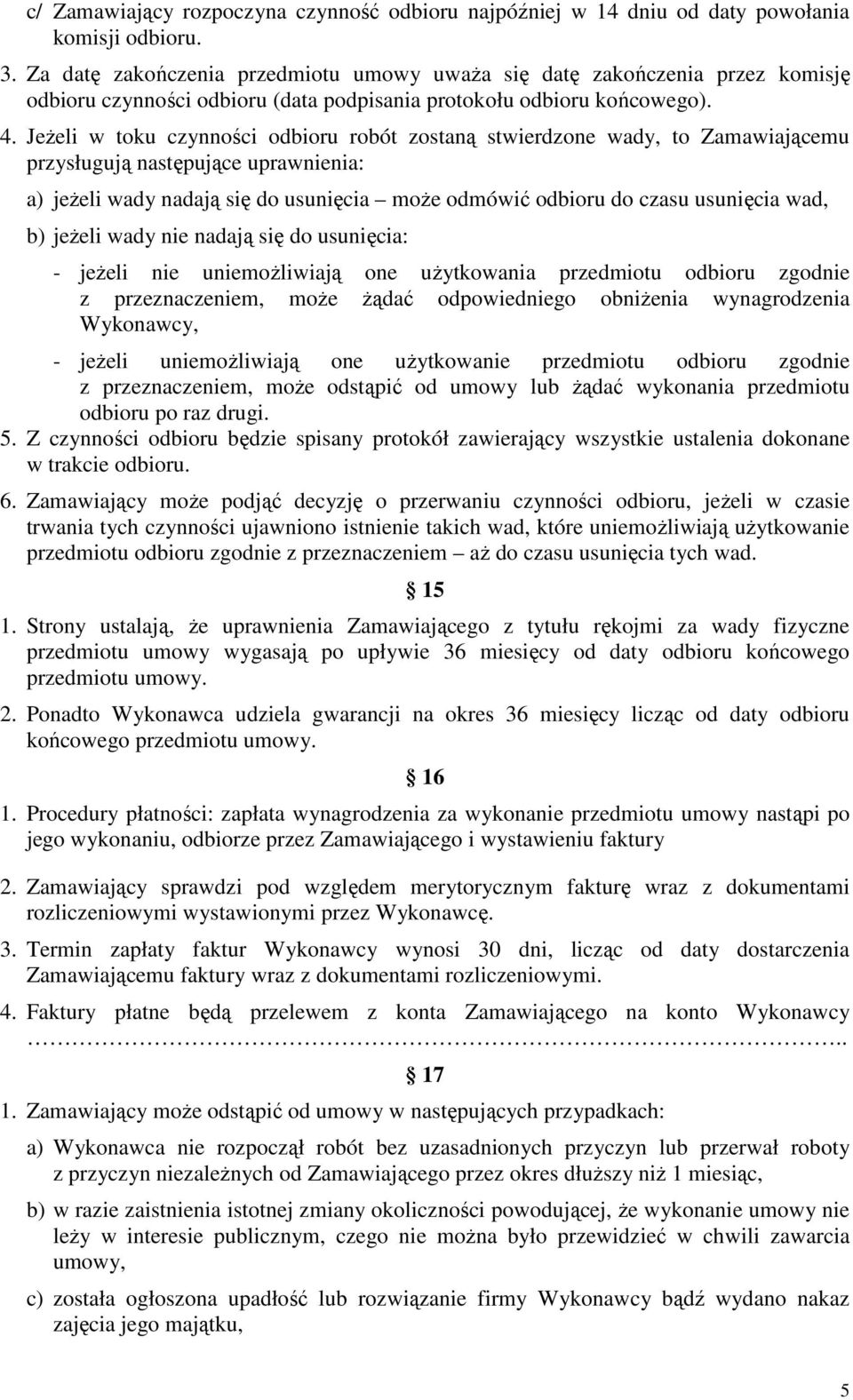 Jeżeli w toku czynności odbioru robót zostaną stwierdzone wady, to Zamawiającemu przysługują następujące uprawnienia: a) jeżeli wady nadają się do usunięcia może odmówić odbioru do czasu usunięcia