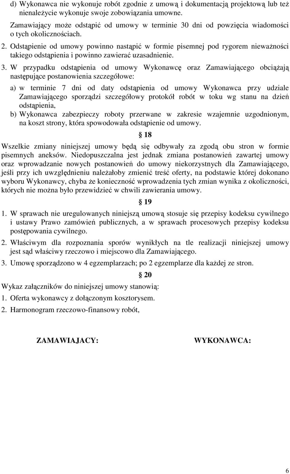 Odstąpienie od umowy powinno nastąpić w formie pisemnej pod rygorem nieważności takiego odstąpienia i powinno zawierać uzasadnienie. 3.