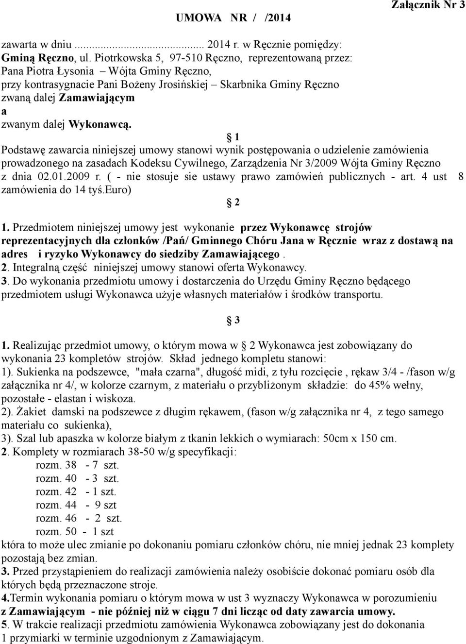 Wykonawcą. 1 Podstawę zawarcia niniejszej umowy stanowi wynik postępowania o udzielenie zamówienia prowadzonego na zasadach Kodeksu Cywilnego, Zarządzenia Nr 3/2009 Wójta Gminy Ręczno z dnia 02.01.