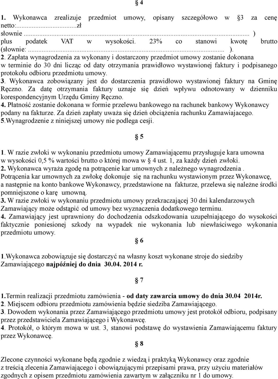 Zapłata wynagrodzenia za wykonany i dostarczony przedmiot umowy zostanie dokonana w terminie do 30 dni licząc od daty otrzymania prawidłowo wystawionej faktury i podpisanego protokołu odbioru