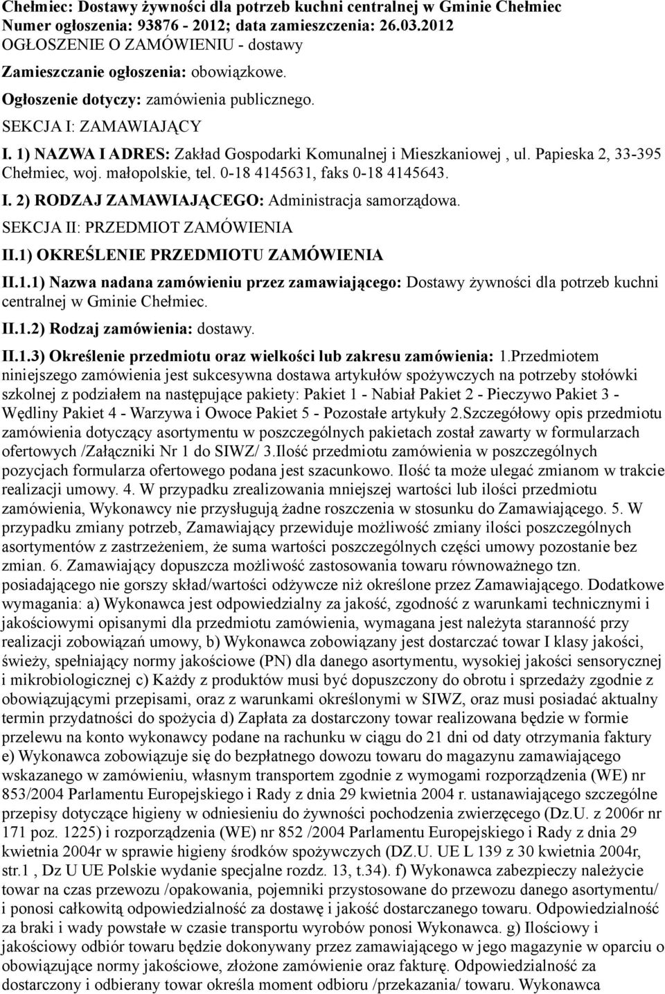 1) NAZWA I ADRES: Zakład Gospodarki Komunalnej i Mieszkaniowej, ul. Papieska 2, 33-395 Chełmiec, woj. małopolskie, tel. 0-18 4145631, faks 0-18 4145643. I. 2) RODZAJ ZAMAWIAJĄCEGO: Administracja samorządowa.