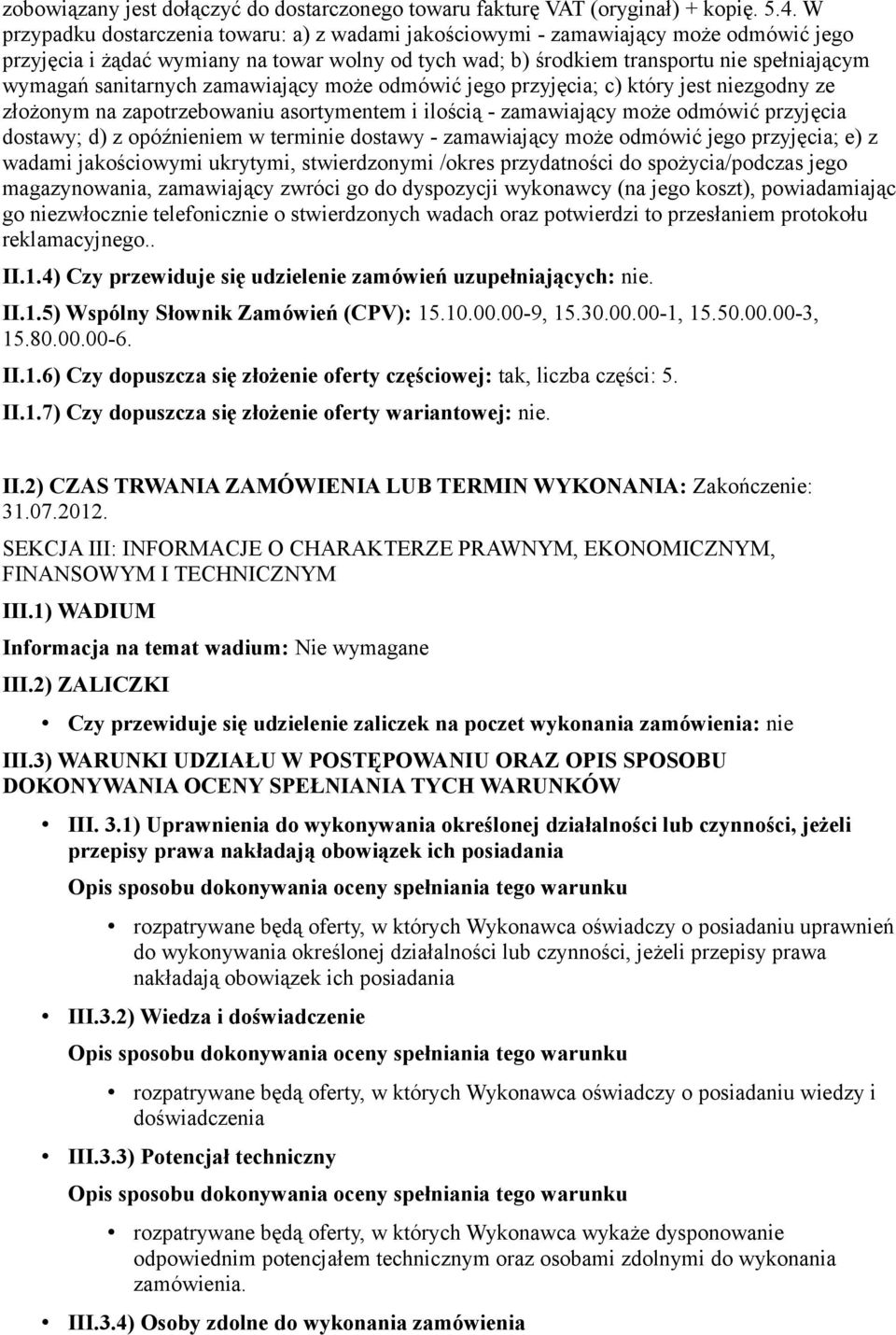 sanitarnych zamawiający może odmówić jego przyjęcia; c) który jest niezgodny ze złożonym na zapotrzebowaniu asortymentem i ilością - zamawiający może odmówić przyjęcia dostawy; d) z opóźnieniem w