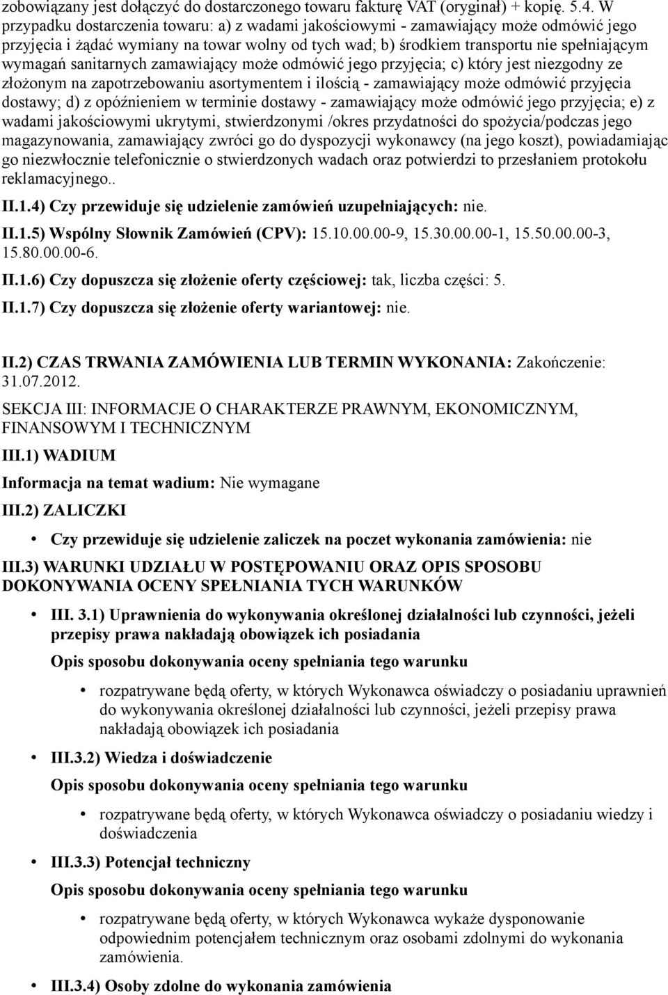 sanitarnych zamawiający może odmówić jego przyjęcia; c) który jest niezgodny ze złożonym na zapotrzebowaniu asortymentem i ilością - zamawiający może odmówić przyjęcia dostawy; d) z opóźnieniem w