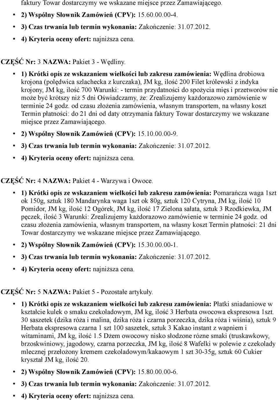 - termin przydatności do spożycia mięs i przetworów nie może być krótszy niż 5 dni Oświadczamy, że: Zrealizujemy każdorazowo zamówienie w terminie 24 godz.