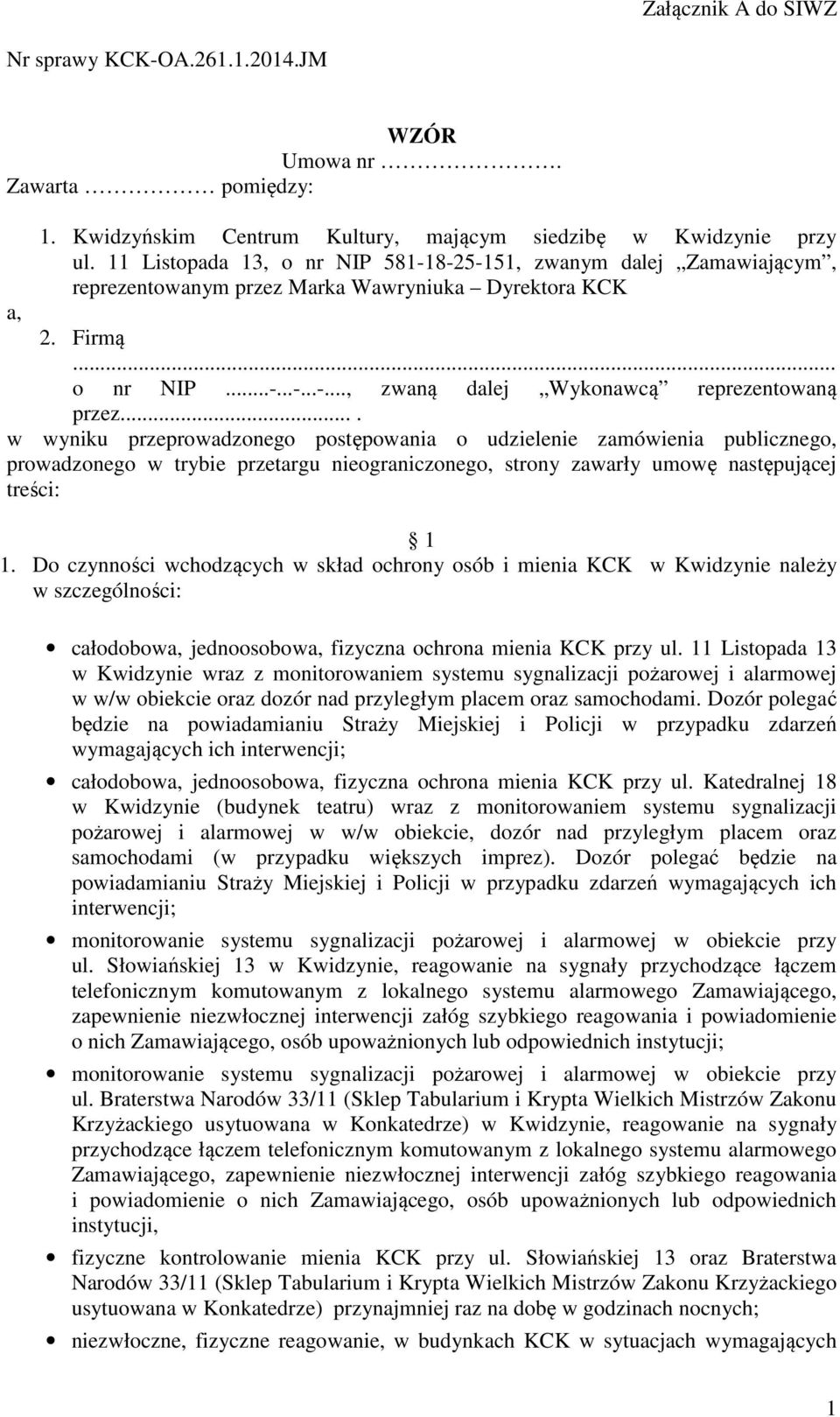 ... w wyniku przeprowadzonego postępowania o udzielenie zamówienia publicznego, prowadzonego w trybie przetargu nieograniczonego, strony zawarły umowę następującej treści: 1 1.