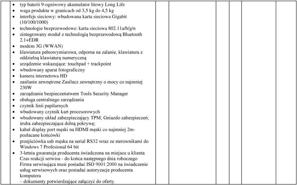 1+EDR modem 3G (WWAN) klawiatura pełnowymiarowa, odporna na zalanie, klawiatura z oddzielną klawiaturą numeryczną urządzenie wskazujące: touchpad + trackpoint wbudowany aparat fotograficzny kamera