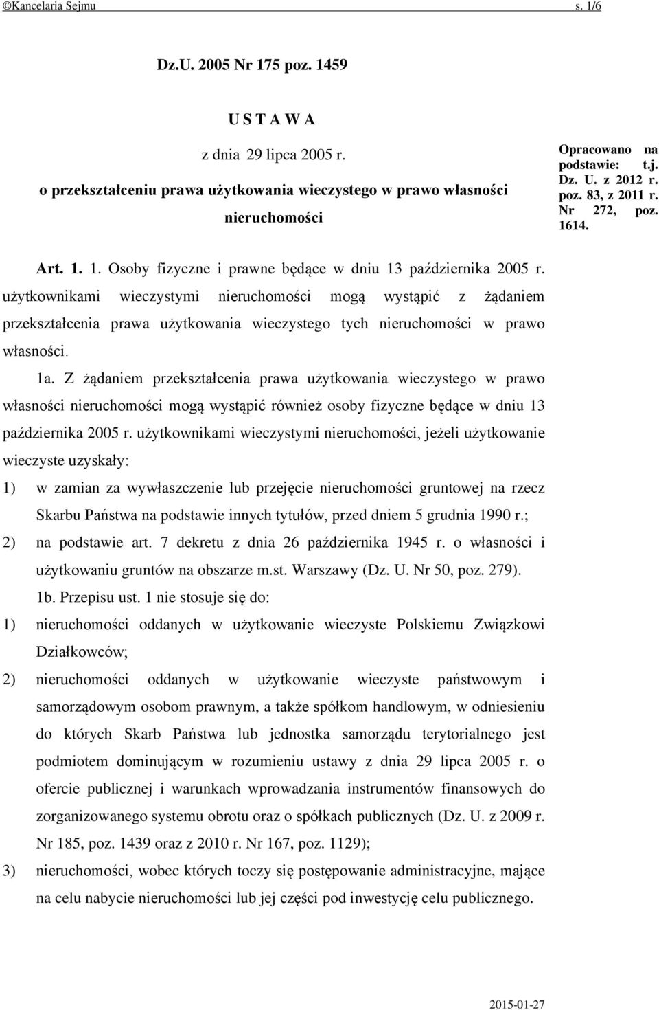 użytkownikami wieczystymi nieruchomości mogą wystąpić z żądaniem przekształcenia prawa użytkowania wieczystego tych nieruchomości w prawo własności. 1a.