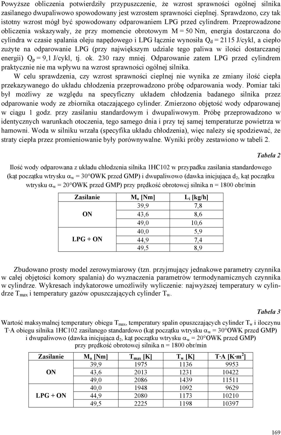 Przeprowadzone obliczenia wskazywały, że przy momencie obrotowym M = Nm, energia dostarczona do cylindra w czasie spalania oleju napędowego i LPG łącznie wynosiła Q d = J/cykl, a ciepło zużyte na