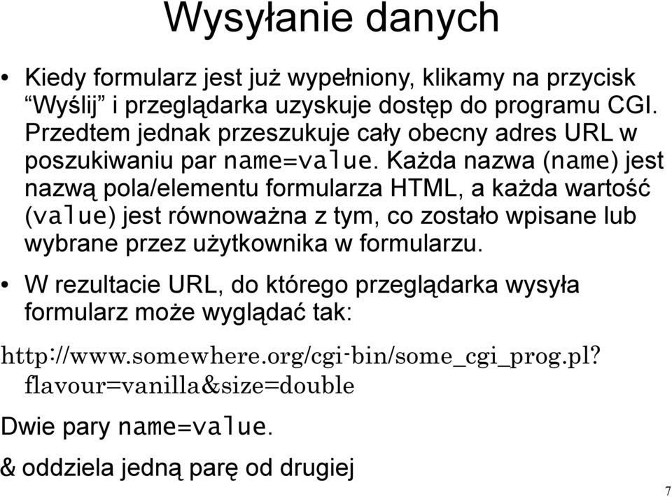 Każda nazwa (name) jest nazwą pola/elementu formularza HTML, a każda wartość (value) jest równoważna z tym, co zostało wpisane lub wybrane przez