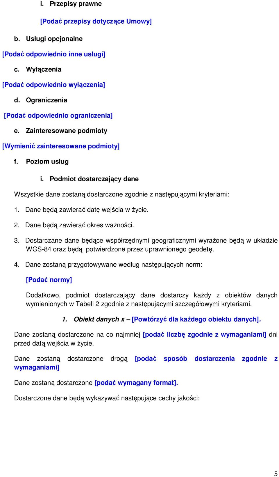 Podmiot dostarczający dane Wszystkie dane zostaną dostarczone zgodnie z następującymi kryteriami: 1. Dane będą zawierać datę wejścia w życie. 2. Dane będą zawierać okres ważności. 3.