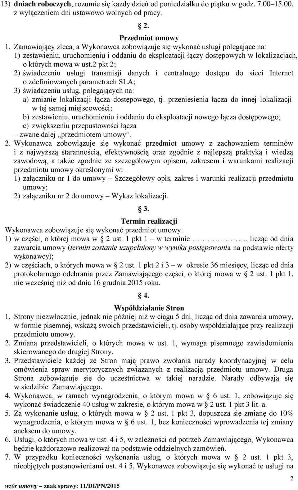 2 pkt 2; 2) świadczeniu usługi transmisji danych i centralnego dostępu do sieci Internet o zdefiniowanych parametrach SLA; 3) świadczeniu usług, polegających na: a) zmianie lokalizacji łącza