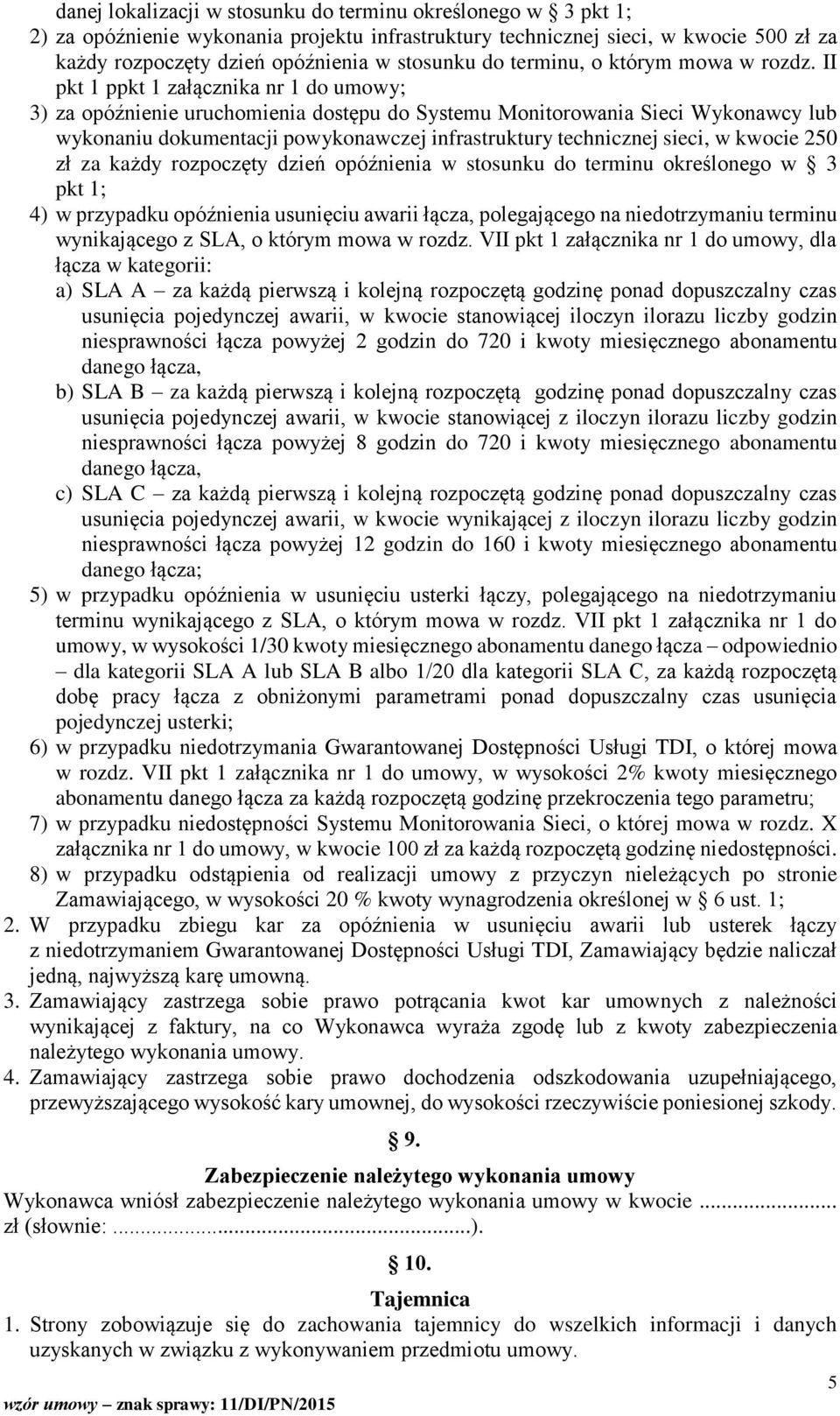II pkt 1 ppkt 1 załącznika nr 1 do umowy; 3) za opóźnienie uruchomienia dostępu do Systemu Monitorowania Sieci Wykonawcy lub wykonaniu dokumentacji powykonawczej infrastruktury technicznej sieci, w