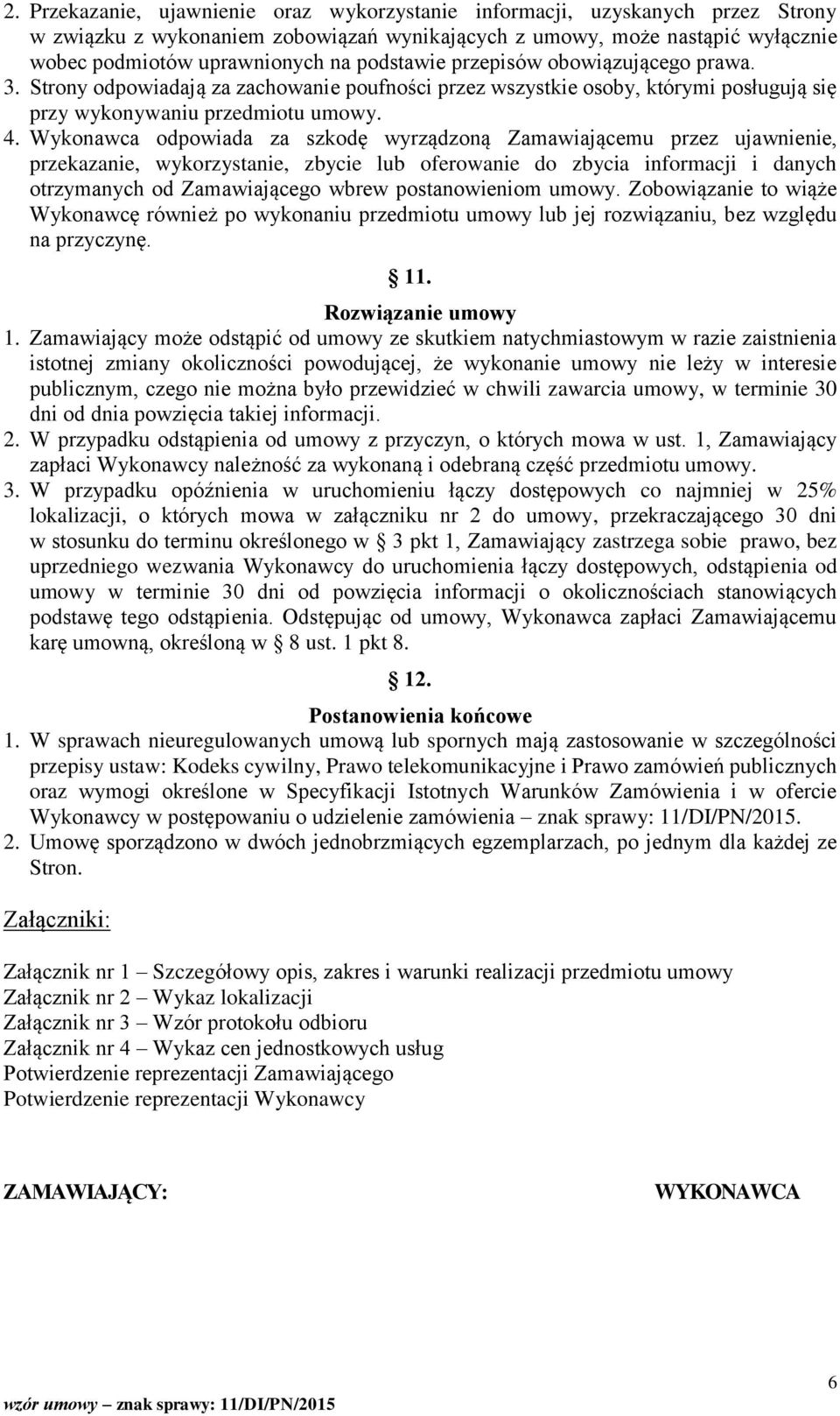 Wykonawca odpowiada za szkodę wyrządzoną Zamawiającemu przez ujawnienie, przekazanie, wykorzystanie, zbycie lub oferowanie do zbycia informacji i danych otrzymanych od Zamawiającego wbrew