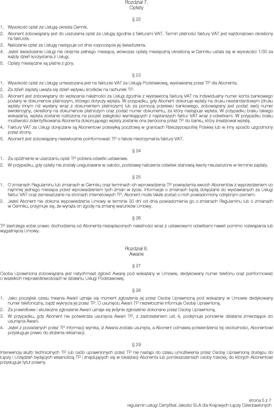 Jeżeli świadczenie Usługi nie obejmie pełnego miesiąca, wówczas opłatę miesięczną określoną w Cenniku ustala się w wysokości 1/30 za każdy dzień korzystania z Usługi. 5.