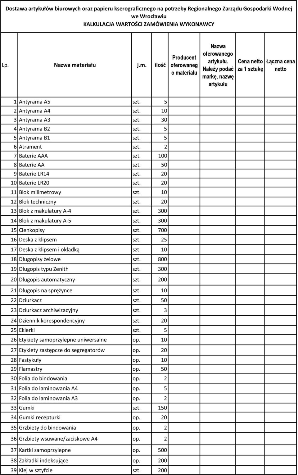 10 3 Antyrama A3 szt. 30 4 Antyrama B2 szt. 5 5 Antyrama B1 szt. 5 6 Atrament szt. 2 7 Baterie AAA szt. 100 8 Baterie AA szt. 50 9 Baterie LR14 szt. 20 10 Baterie LR20 szt. 20 11 Blok milimetrowy szt.