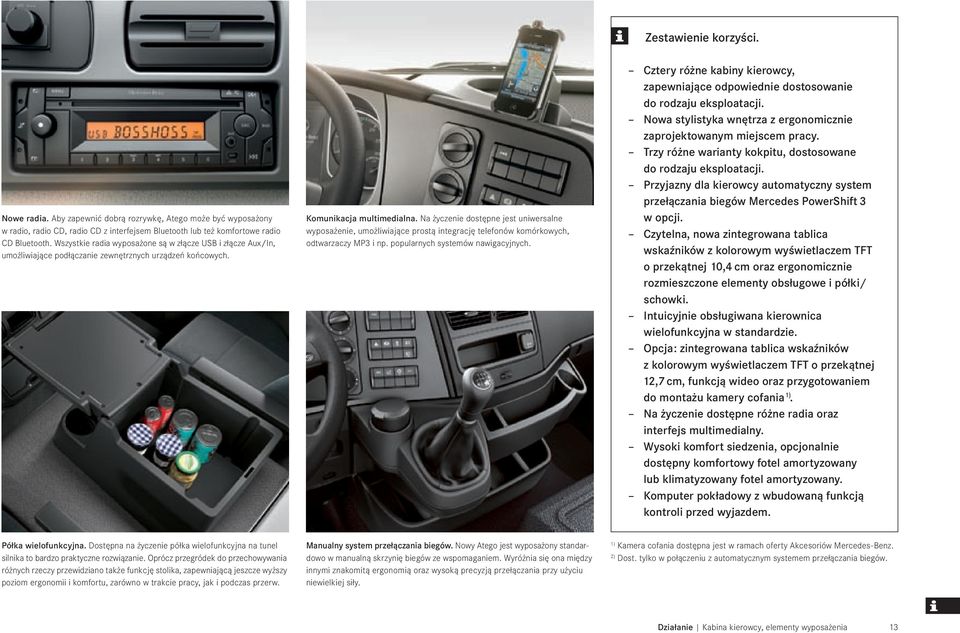Na życzenie dostępne jest uniwersalne wyposażenie, umożliwiające prostą integrację telefonów komórkowych, odtwarzaczy MP3 i np. popularnych systemów nawigacyjnych.