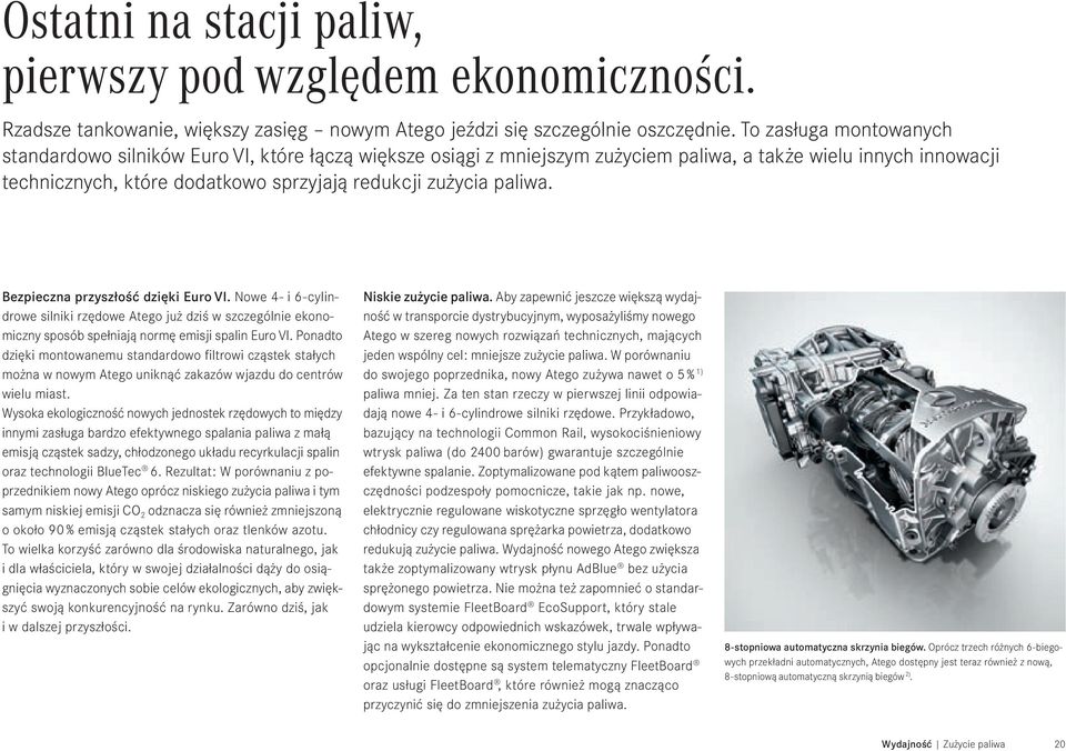 paliwa. Bezpieczna przyszłość dzięki Euro VI. Nowe 4- i 6-cylindrowe silniki rzędowe Atego już dziś w szczególnie ekonomiczny sposób spełniają normę emisji spalin Euro VI.