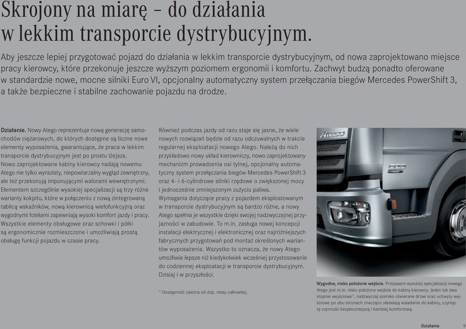 Zachwyt budzą ponadto oferowane w standardzie nowe, mocne silniki Euro VI, opcjonalny automatyczny system przełączania biegów Mercedes PowerShift 3, a także bezpieczne i stabilne zachowanie pojazdu