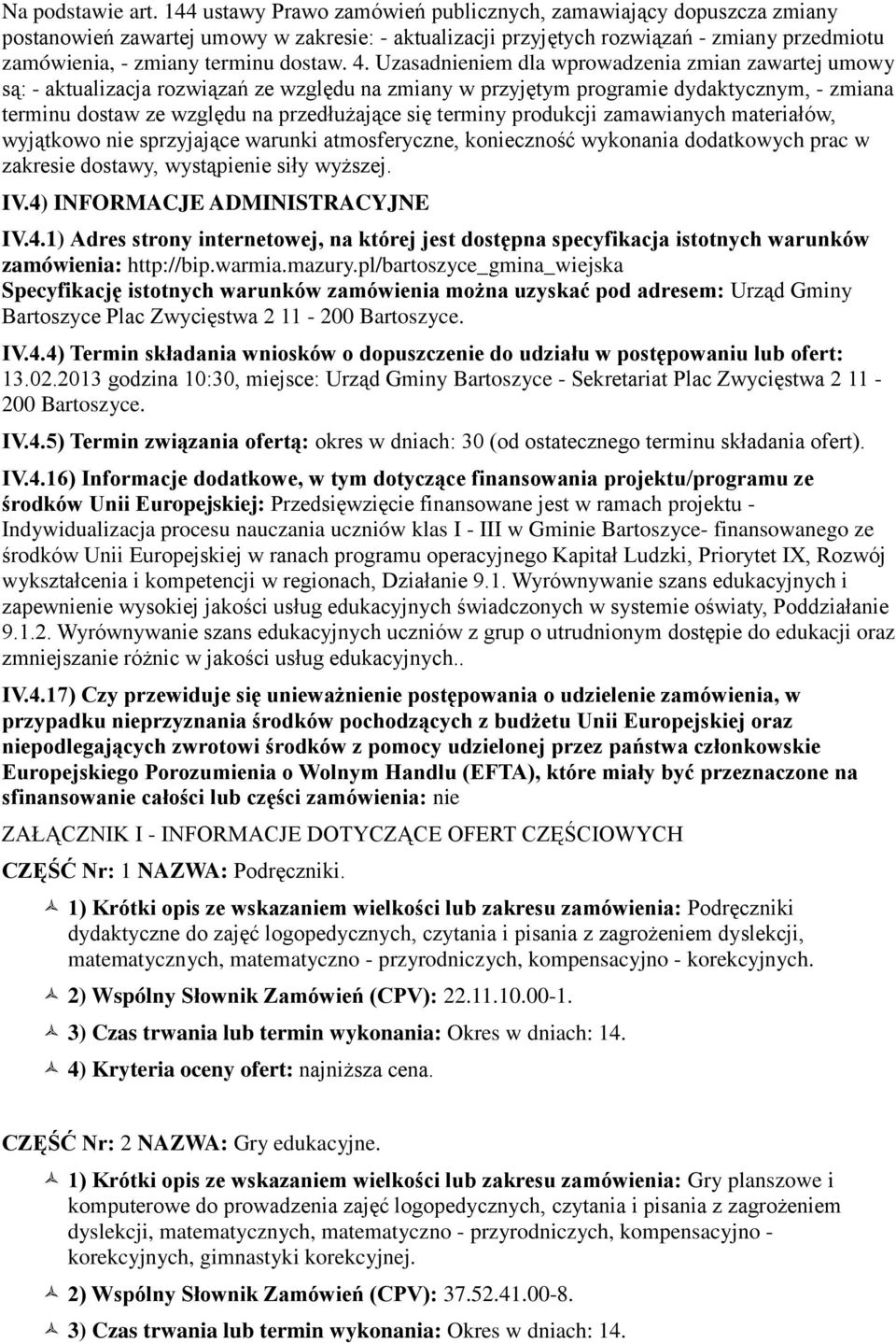 4. Uzasadnieniem dla wprowadzenia zmian zawartej umowy są: - aktualizacja rozwiązań ze względu na zmiany w przyjętym programie dydaktycznym, - zmiana terminu dostaw ze względu na przedłużające się