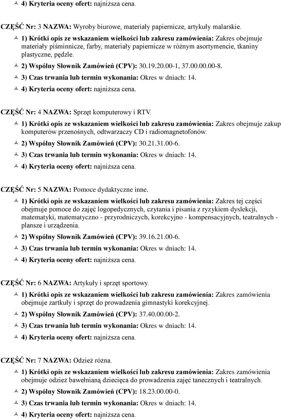 2) Wspólny Słownik Zamówień (CPV): 30.19.20.00-1, 37.00.00.00-8. CZĘŚĆ Nr: 4 NAZWA: Sprzęt komputerowy i RTV.