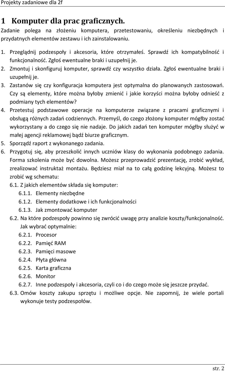Zmontuj i skonfiguruj komputer, sprawdź czy wszystko działa. Zgłoś ewentualne braki i uzupełnij je. 3. Zastanów się czy konfiguracja komputera jest optymalna do planowanych zastosowań.