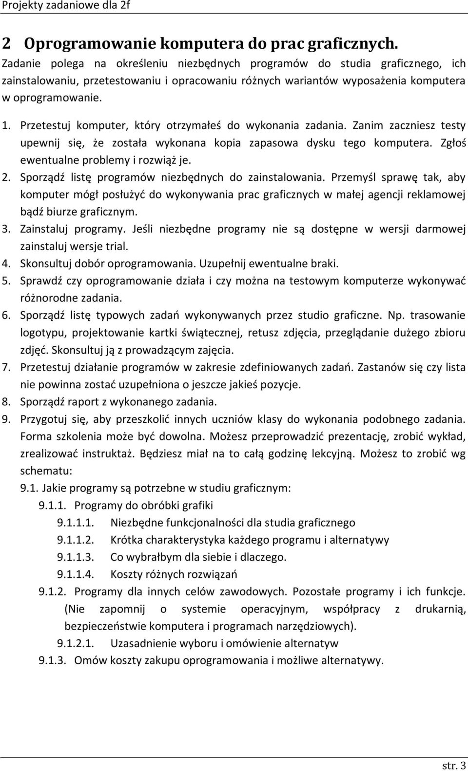 Przetestuj komputer, który otrzymałeś do wykonania zadania. Zanim zaczniesz testy upewnij się, że została wykonana kopia zapasowa dysku tego komputera. Zgłoś ewentualne problemy i rozwiąż je. 2.