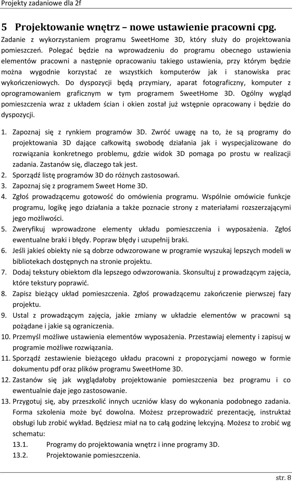 i stanowiska prac wykończeniowych. Do dyspozycji będą przymiary, aparat fotograficzny, komputer z oprogramowaniem graficznym w tym programem SweetHome 3D.