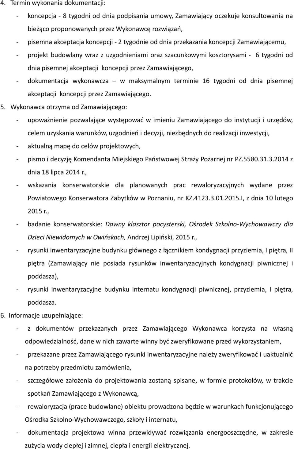 Zamawiającego, - dokumentacja wykonawcza w maksymalnym terminie 16 tygodni od dnia pisemnej akceptacji koncepcji przez Zamawiającego. 5.