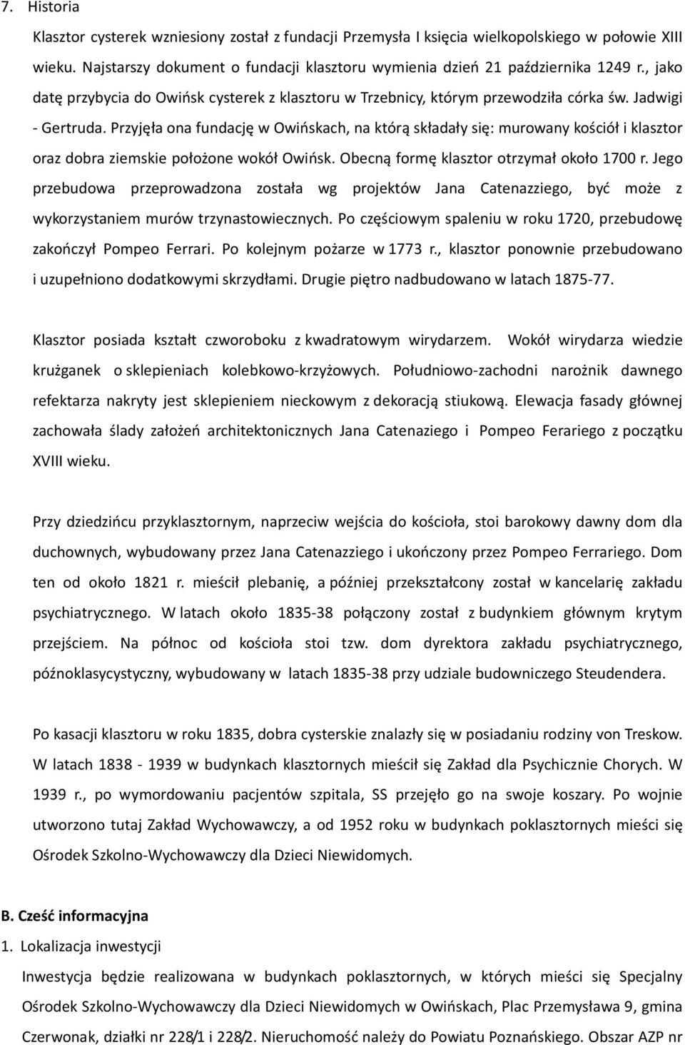 Przyjęła ona fundację w Owińskach, na którą składały się: murowany kościół i klasztor oraz dobra ziemskie położone wokół Owińsk. Obecną formę klasztor otrzymał około 1700 r.
